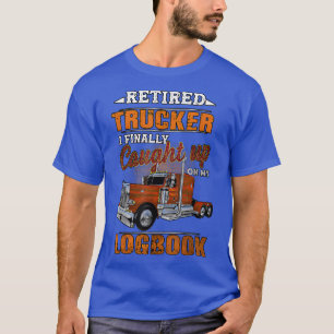 Retired Trucker I Finally Caught Up On My Log Book T-Shirt