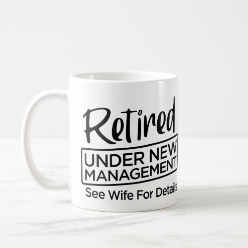 Retired Under New Management Coffee Mug