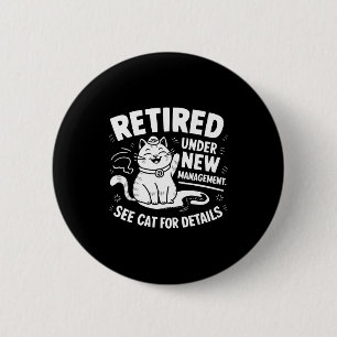 Retired Under New Management - Funny Cat Retiremen Button
