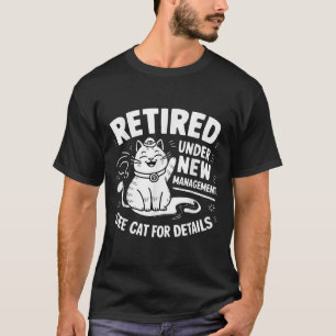 Retired Under New Management - Funny Cat Retiremen T-Shirt