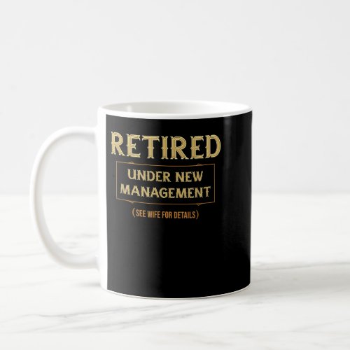 Retired Under New Management Funny Retirement  Coffee Mug