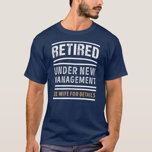 Retired Under New Management Funny Retirement T_Shirt