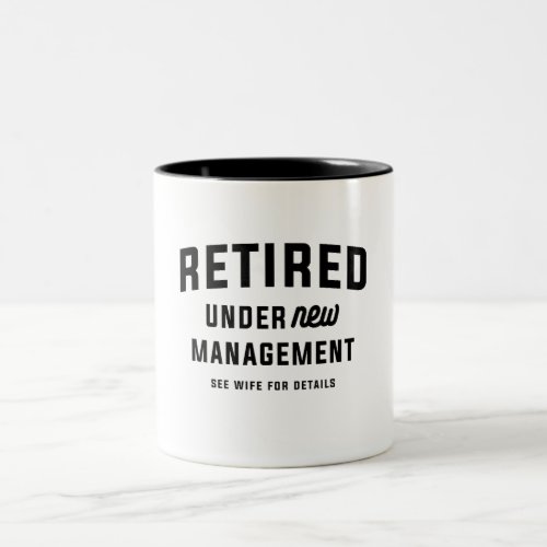 Retired Under New Management Funny Retirement Two_Tone Coffee Mug