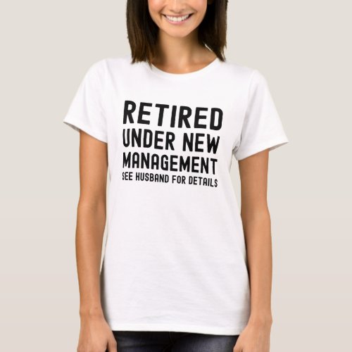 Retired under new management see husband details T_Shirt