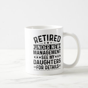 Retired Under New Management. See My Daughters For Coffee Mug