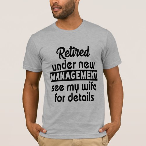 retired under new management see my wife T_Shirt