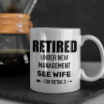 Retired Under new Management See Wife Custom Coffee Mug<br><div class="desc">This design may be personalized in the area provided by changing the photo and/or text. Or it can be customized by clicking Personalize this Template and then choosing the click to customize further option and delete or change the color of the background, add text, change the text color or style,...</div>