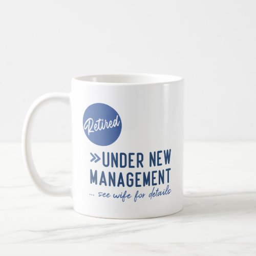 Retired under new management see wife for detail coffee mug