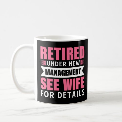Retired Under New Management See Wife For Details  Coffee Mug