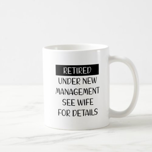 Retired Under New Management See Wife for Details Coffee Mug