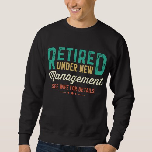 Retired Under New Management See Wife For Details  Sweatshirt