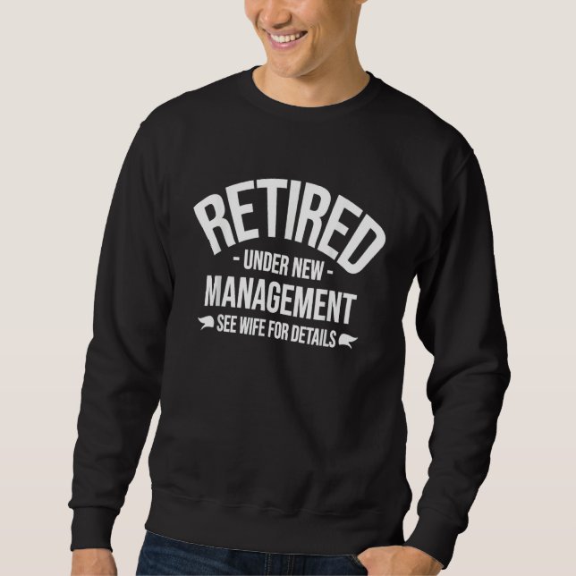 Retired Under New Management See Wife For Details  Sweatshirt (Front)