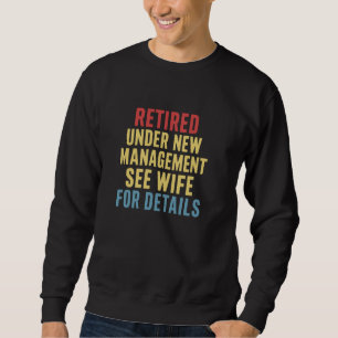 Retired Under New Management See Wife For Details Sweatshirt