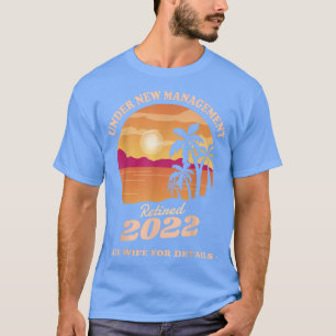 Retired Under New Management See Wife For Details T-Shirt