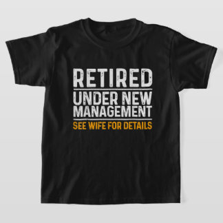 Retired Under New Management See Wife For Details T-Shirt