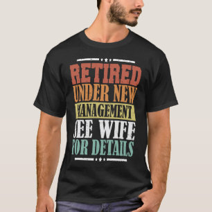 Retired Under New Management See Wife For Details T-Shirt