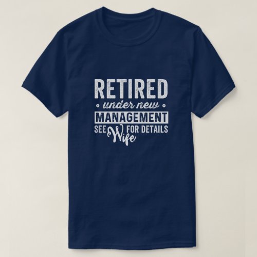 retired under new management see wife for details T_Shirt