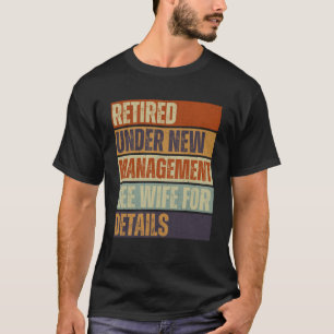 Retired Under New Management See Wife for Details T-Shirt