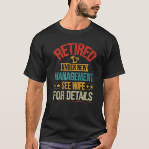 Retired Under New Management See Wife For Details T-Shirt
