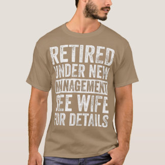 Retired Under New Management See Wife For Details  T-Shirt