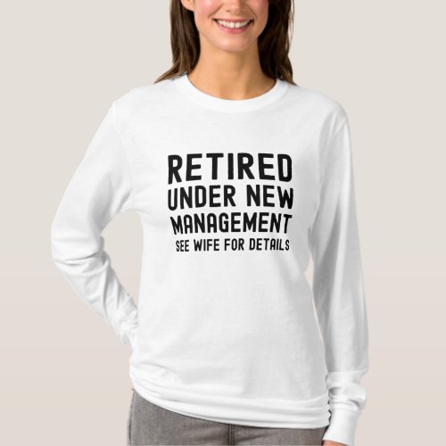 Retired under new management see Wife for details T_Shirt