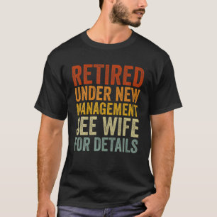 Retired Under New Management See Wife For Details T-Shirt