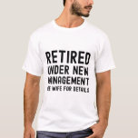 Retired under new management see Wife for details T-Shirt<br><div class="desc">Retired under new management see wife for details funny husband retirement party present</div>