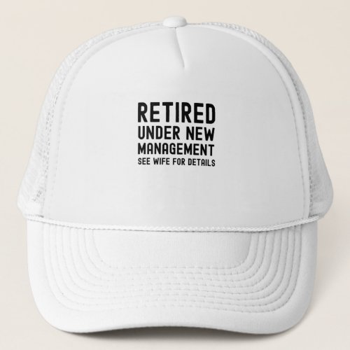 Retired under new management see Wife for details Trucker Hat