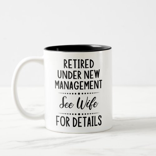 Retired Under New Management see wife for details Two_Tone Coffee Mug