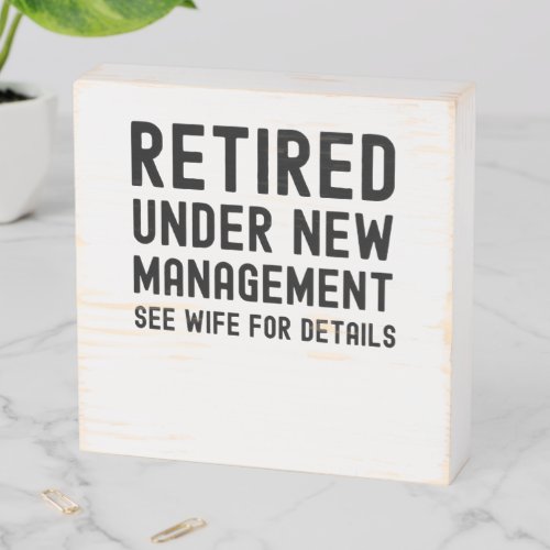 Retired under new management see Wife for details Wooden Box Sign