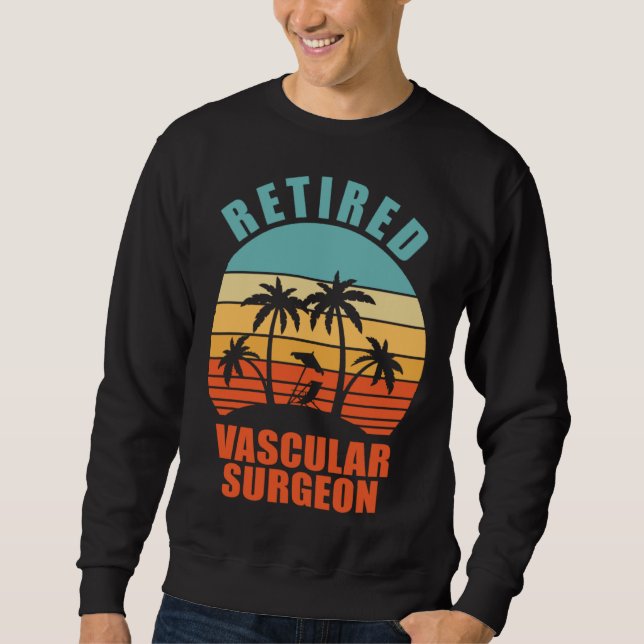 Retired Vascular Surgeon  Surgery Happy Retirement Sweatshirt (Front)