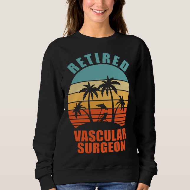 Retired Vascular Surgeon  Surgery Happy Retirement Sweatshirt (Front)