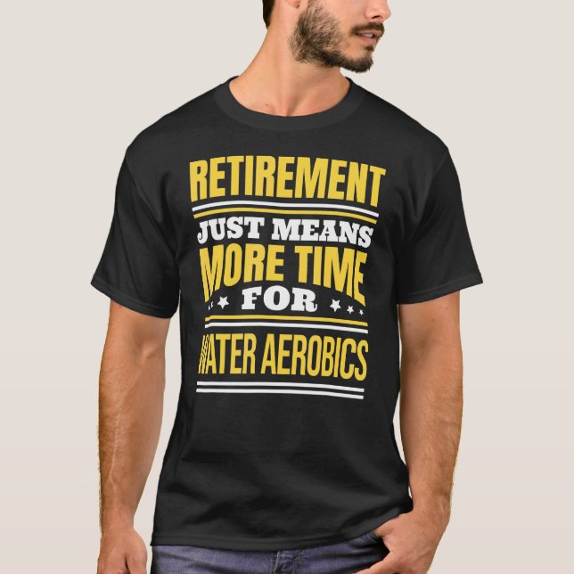 Retired Water Aerobics Saying Retirement T-Shirt (Front)