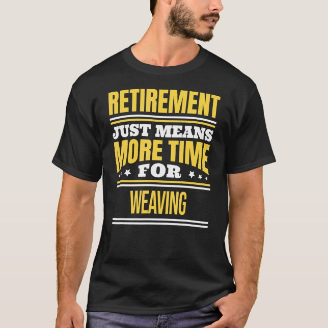 Retired Weaving Weaver Saying Retirement T-Shirt (Front)