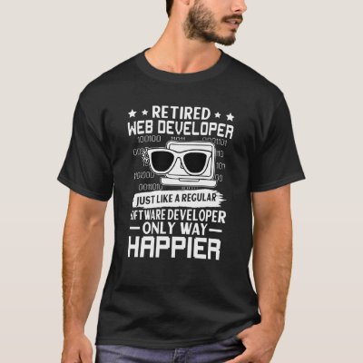 Retired Web Developer Just Like Regular Only Happi T-Shirt