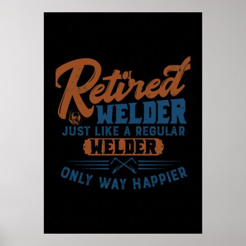 Retired Welder Just Like A Regular Welder Only Way Poster