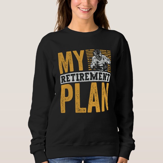 Retired Welder My Retirement Plan Welding for Men Sweatshirt (Front)