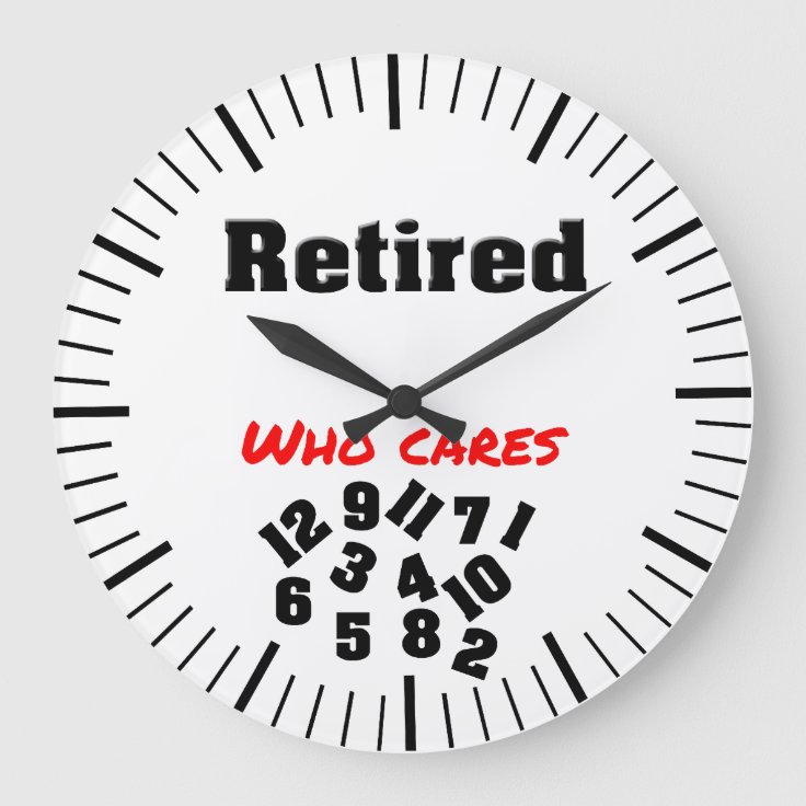 retired ,who cares large clock | Zazzle