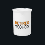 Retired Woo Hoo Drink Pitcher<br><div class="desc">Retired! Woo Hoo! Funny saying on t shirts,  stickers,  mugs and more. Original design.</div>