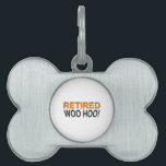 Retired Woo Hoo Pet Tag<br><div class="desc">Retired! Woo Hoo! Funny saying on t shirts,  stickers,  mugs and more. Original design.</div>