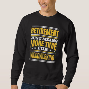 Retired Woodworking Saying Retirement Sweatshirt