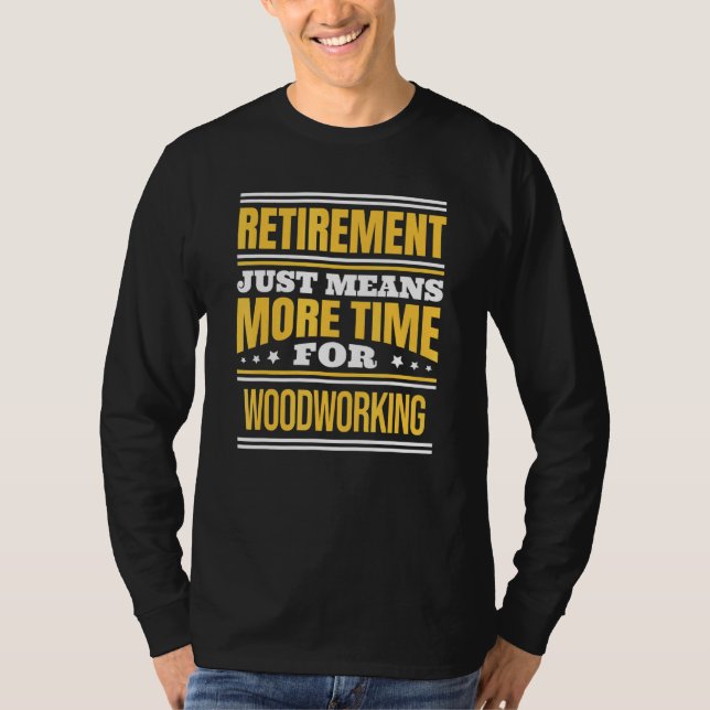 Retired Woodworking Saying Retirement T-Shirt (Front)