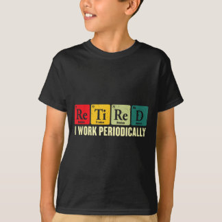 Retired Work Periodically Chemistry Retirement T-Shirt