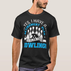Retired Yes I Have A Retirement Plan I  Bowling Pr T-Shirt