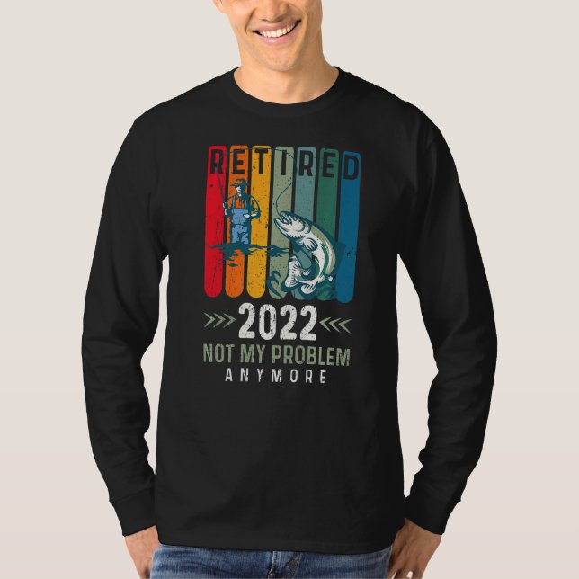 Retiremen Retired 2022 Not My Problem Anymore T-Shirt (Front)