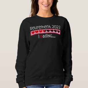 Retirement 2023 Loading Incoming Countdown To Be R Sweatshirt