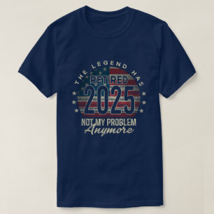 Retirement 2025 Retired Not My Problem Anymore T-Shirt