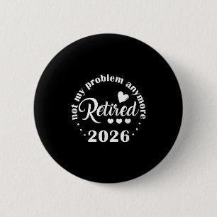Retirement 2026 Funny Not My Problem Anymore Retir Button