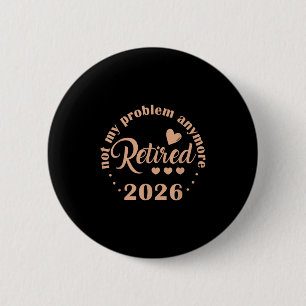 Retirement 2026 Funny Not My Problem Anymore Retir Button
