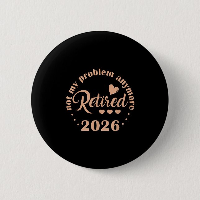 Retirement 2026 Funny Not My Problem Anymore Retir Button (Front)
